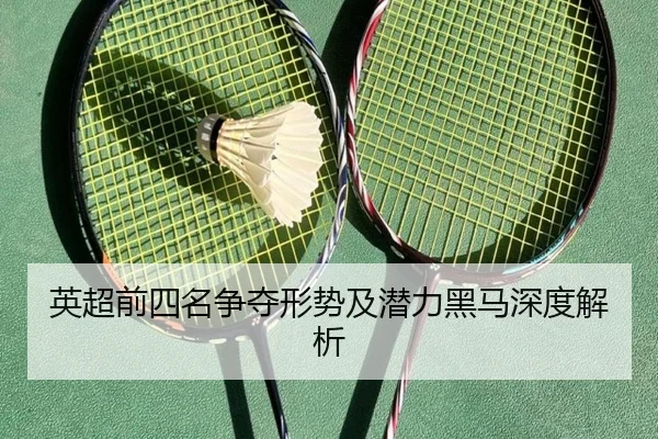 英超前四名争夺形势及潜力黑马深度解析